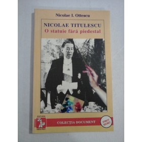   NICOLAE  TITULESCU  O statuie fara piedestal  -  Nicolae I. Ottescu  
